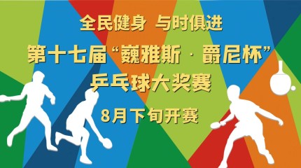  第十七屆“巍雅斯·爵尼杯”乒乓球大獎(jiǎng)賽8月19日開賽